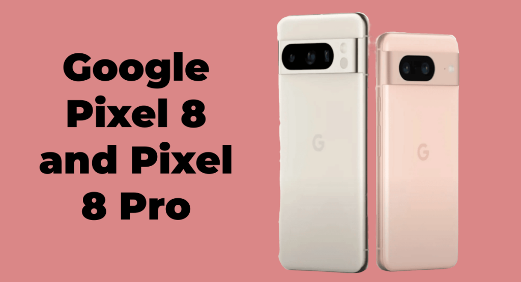 Google Pixel 8 and Pixel 8 Pro